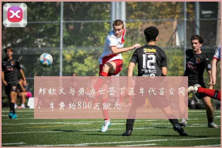 郑钦文与劳力士签下五年代言合同，年费约800万欧元