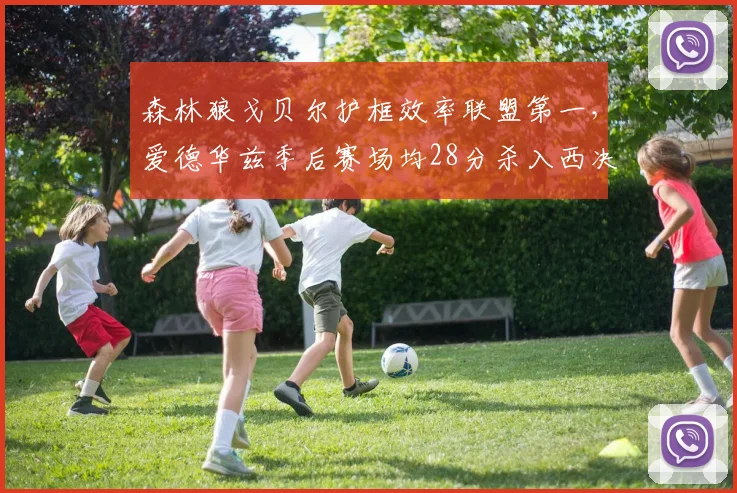 森林狼戈贝尔护框效率联盟第一，爱德华兹季后赛场均28分杀入西决